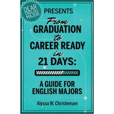 From Graduation to Career Ready in 21 Days: A Guide for English Majors