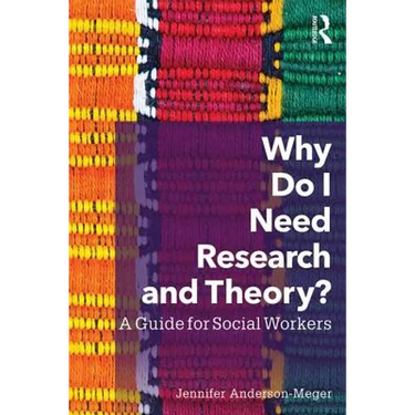 Why Do I Need Research and Theory?: A Guide for Social Workers