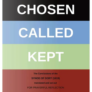 Chosen - Called - Kept: The Conclusions of the Synod of Dort Translated and arranged for prayerful reflection and study