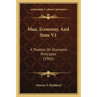 Man, Economy, And State V1: A Treatise On Economic Principles (1962)