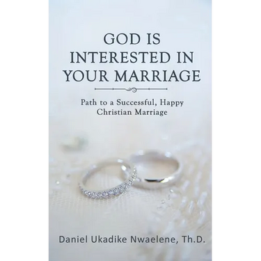 God Is Interested in Your Marriage: Path to a Successful, Happy Christian Marriage