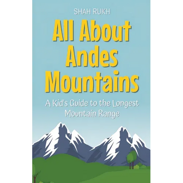 All About Andes Mountains: A Kid's Guide to the Longest Mountain Range