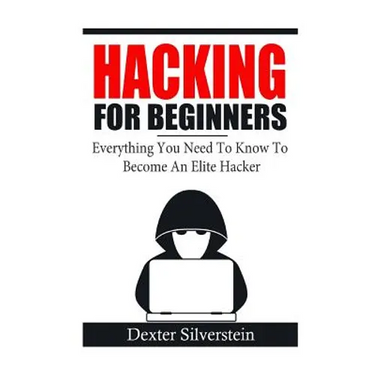 Hacking For Beginners: Everything You Need To Know To Become An Elite Hacker