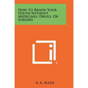 How To Renew Your Youth Without Medicines, Drugs, Or Surgery