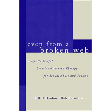 Even from a Broken Web: Brief, Respectful Solution-Oriented Therapy for Sexual Abuse and Trauma