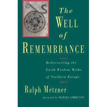 The Well of Remembrance: Rediscovering the Earth Wisdom Myths of Northern Europe