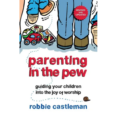 Parenting in the Pew: Guiding Your Children Into the Joy of Worship (Revised, Updated)