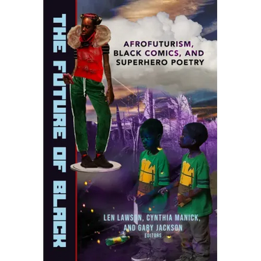 The Future of Black: Afrofuturism, Black Comics, and Superhero Poetry