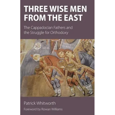 Three Wise Men from the East: The Cappadocian Fathers and the Struggle for Orthodoxy