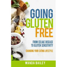 Going Gluten Free: From Gluten Sensitivity to Celiac Disease - Change Your Eating Lifestyle