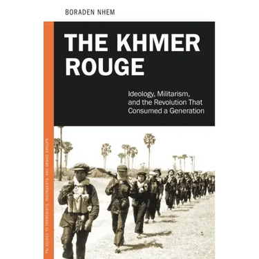 The Khmer Rouge: Ideology, Militarism, and the Revolution that Consumed a Generation