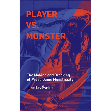 Player vs. Monster: The Making and Breaking of Video Game Monstrosity