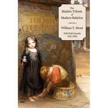 The Maiden Tribute of Modern Babylon: The Report of the Secret Commission