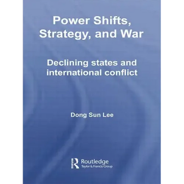 Power Shifts, Strategy and War: Declining States and International Conflict