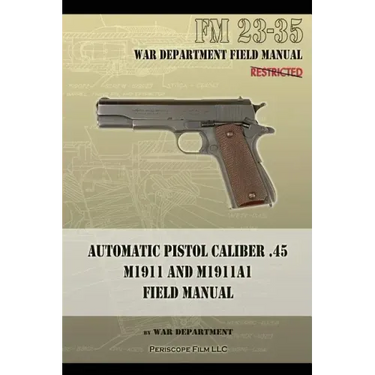 Automatic Pistol Caliber .45 M1911 and M1911A1 Field Manual: FM 23-35