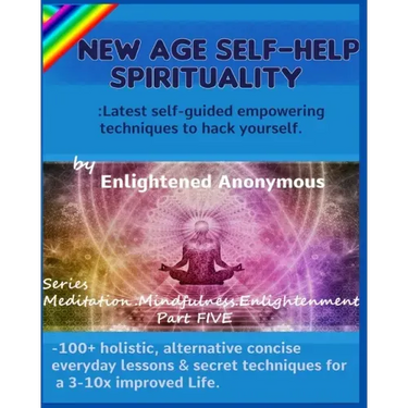 New Age Self-help Spirituality: Latest self-guided empowering techniques to hack yourself.: -100+ holistic, alternative concise everyday lessons & sec
