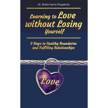 Learning to Love without Losing Yourself: 9 Steps to Healthy Boundaries and Fulfilling Relationships