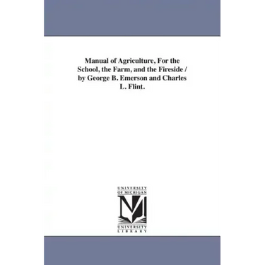 Manual of Agriculture, For the School, the Farm, and the Fireside / by George B. Emerson and Charles L. Flint.