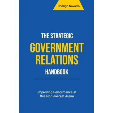The Strategic Government Relations Handbook: Improving Performance at this Non-market Arena