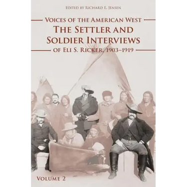 Voices of the American West, Volume 2: The Settler and Soldier Interviews of Eli S. Ricker, 1903-1919