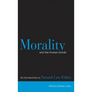 Morality and the Human Goods: An Introduction to Natural Law Ethics