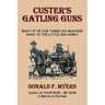 Custer's Gatling Guns: What If He Had Taken His Machine Guns to the Little Big Horn?