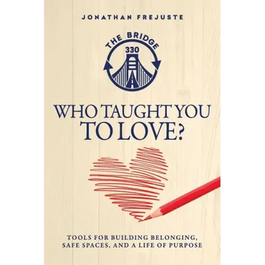 Who Taught You to Love?: Tools for Building Belonging, Safe Spaces, and a Life of Purpose