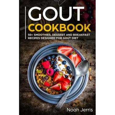 Gout Cookbook: 50+ Smoothies, Dessert and Breakfast Recipes Designed for Gout Diet