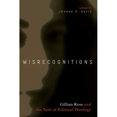Misrecognitions: Gillian Rose and the Task of Political Theology