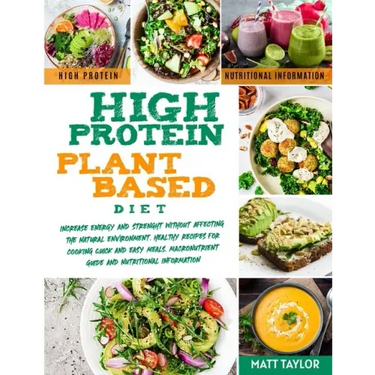 High Protein Plant Based Diet: Increase Energy and Strenght Without Affecting the Natural Environment. Healthy Recipes for Cooking Quick and Easy Mea