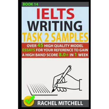Ielts Writing Task 2 Samples: Over 45 High Quality Model Essays for Your Reference to Gain a High Band Score 8.0+ in 1 Week (Book 14)