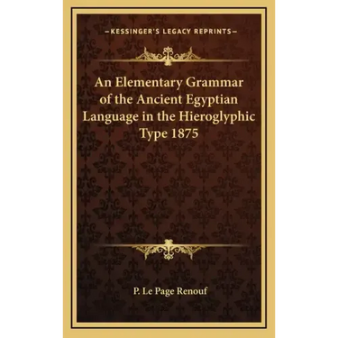 An Elementary Grammar of the Ancient Egyptian Language in the Hieroglyphic Type 1875