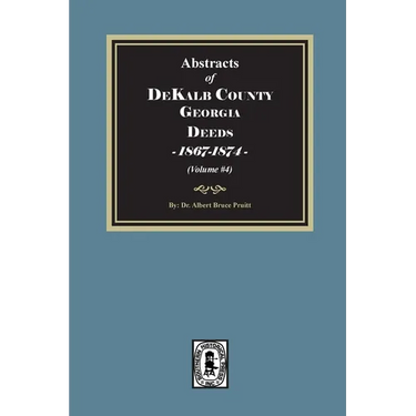 Abstracts of DeKalb County, Georgia Deeds, 1867-1874. (Volume #4)