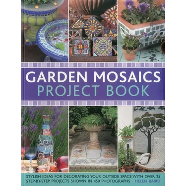 Garden Mosaics Project Book: Stylish Ideas for Decorating Your Outside Space with Over 400 Stunning Photographs and 25 Step-By-Step Projects