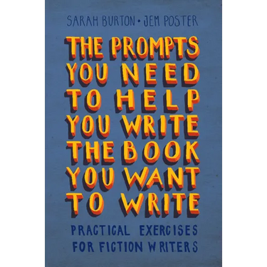 The Prompts You Need to Help You Write the Book You Want to Write: Practical Exercises for Fiction Writers