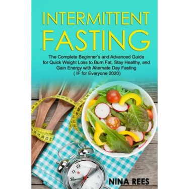 Intermittent Fasting: The Complete Beginner's and Advanced Guide for Quick Weight Loss to Burn Fat, Stay Healthy, and Gain Energy with Alter