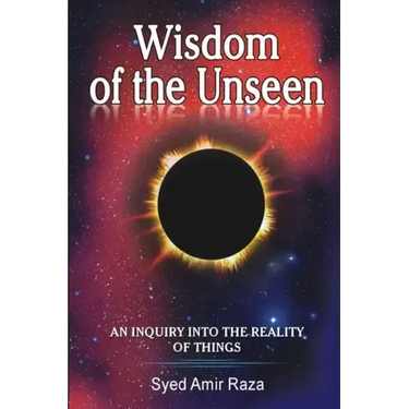 Wisdom of the Unseen: An Inquiry into the Reality of Things