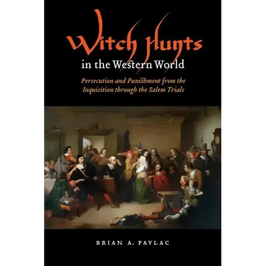 Witch Hunts in the Western World: Persecution and Punishment from the Inquisition Through the Salem Trials