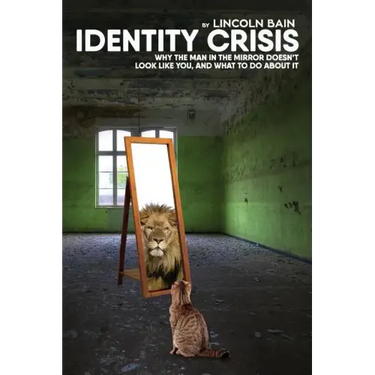 Identity Crisis: : Why the man in the mirror doesn't look like you, and what to do about it