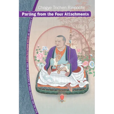 Parting from the Four Attachments: A Commentary on Jetsun Drakpa Gyaltsen's Song of Experience on Mind Training Andthe View