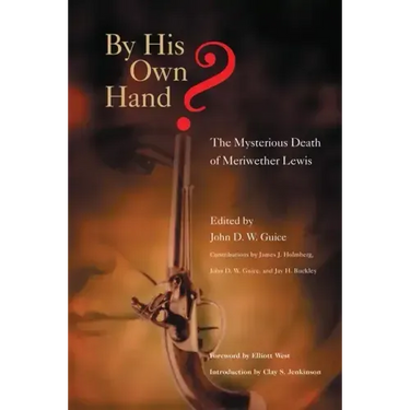 By His Own Hand? The Mysterious Death of Meriweather Lewis
