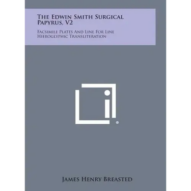 The Edwin Smith Surgical Papyrus, V2: Facsimile Plates and Line for Line Hieroglyphic Transliteration