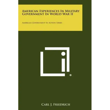 American Experiences In Military Government In World War II: American Government In Action Series