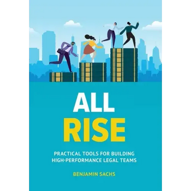 All Rise: Practical Tools for Building High-Performance Legal Teams