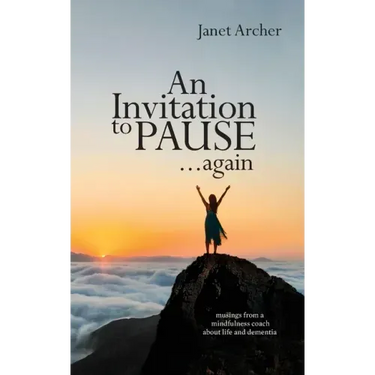An Invitation to Pause... again: musings from a mindfulness coach about life and dementia