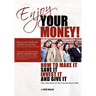 Enjoy Your Money!: How to Make It, Save It, Invest It and Give It
