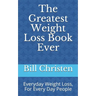 The Greatest Weight Loss Book Ever: Everyday Weight Loss, For Every Day People