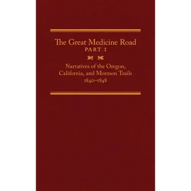 The Great Medicine Road, Part 1: Narratives of the Oregon, California, and Mormon Trails, 1840-1848 Volume 24