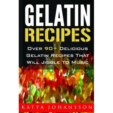 Gelatin Recipes: Over 90+ Delicious Gelatin Recipes That Will Jiggle To Music
