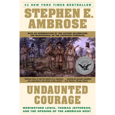 Undaunted Courage: Meriwether Lewis, Thomas Jefferson, and the Opening of the American West
